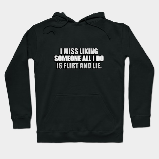 I miss liking someone all i do is flirt and lie Hoodie by It'sMyTime